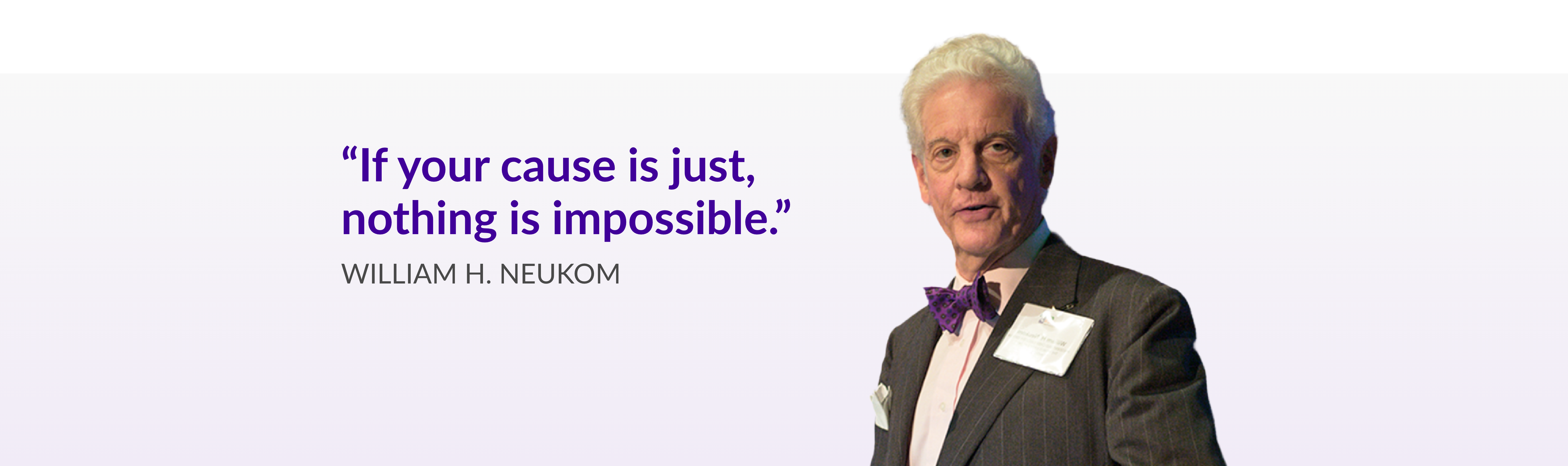 Bill Neukom's quote: 'If your cause is just, nothing is impossible.'