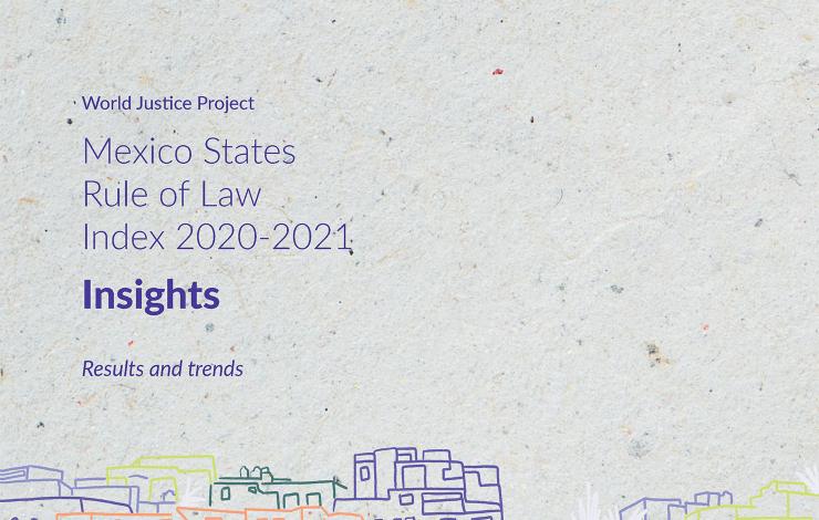 WJP Mexico States Rule of Law Index 2020-2021 Insights: Highlights and Data Trends